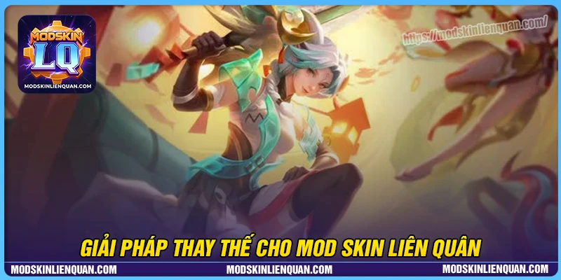 Giải pháp thay thế Mod Skin liên quân hợp pháp 